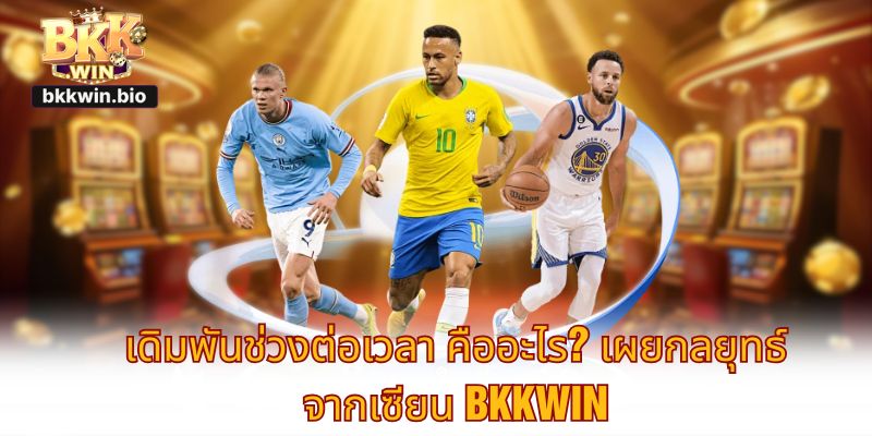 เดิมพันช่วงต่อเวลา คืออะไร? เผยกลยุทธ์จากเซียน BKKWIN