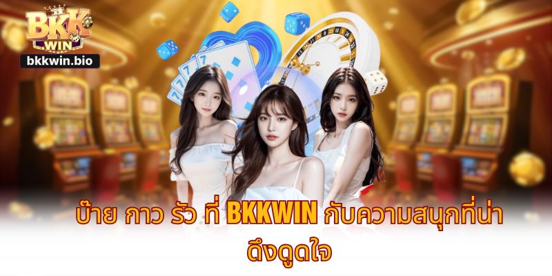 บ๊าย กาว รัว ที่ BKKWIN กับความสนุกที่น่าดึงดูดใจ
